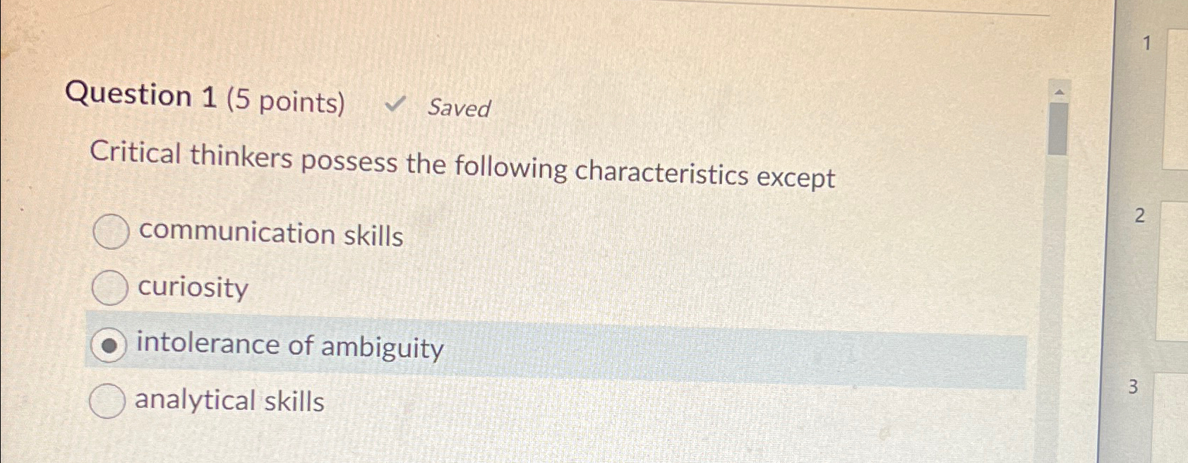  Question 1(5 points) Saved Critical thinkers possess the following characteristics except