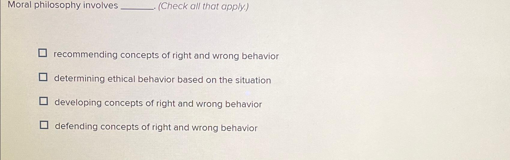  Moral philosophy involves (Check all that apply.) recommending concepts of right