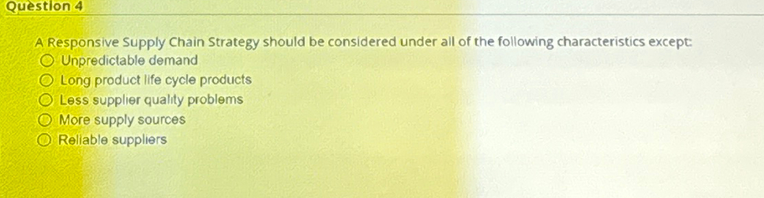  Question 4 A Responsive Supply Chain Strategy should be considered under