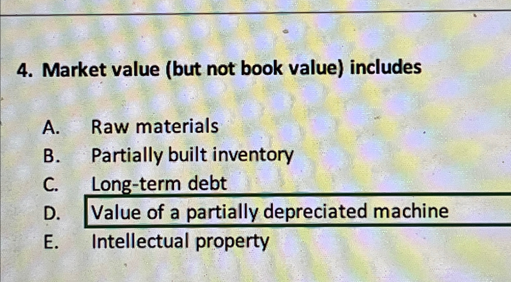  Market value (but not book value) includes A. Raw materials B.