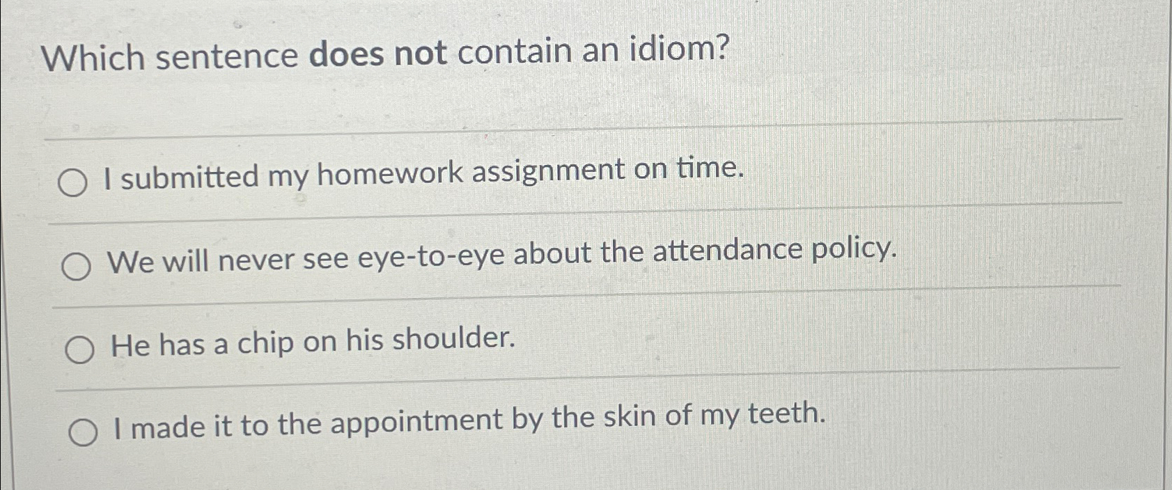  Which sentence does not contain an idiom? I submitted my homework
