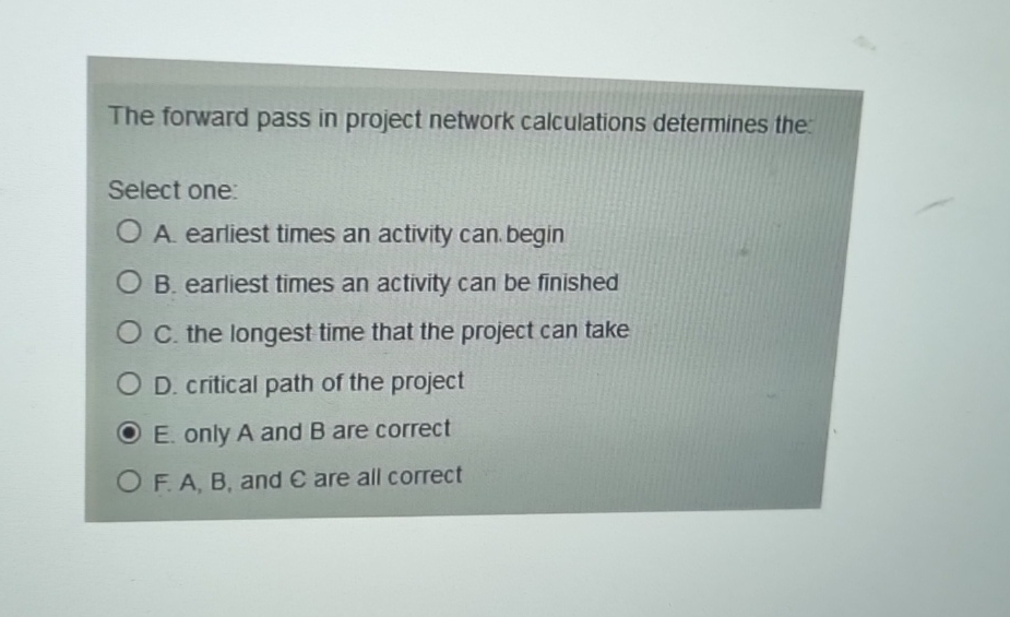  The forward pass in project network calculations determines the: Select one: