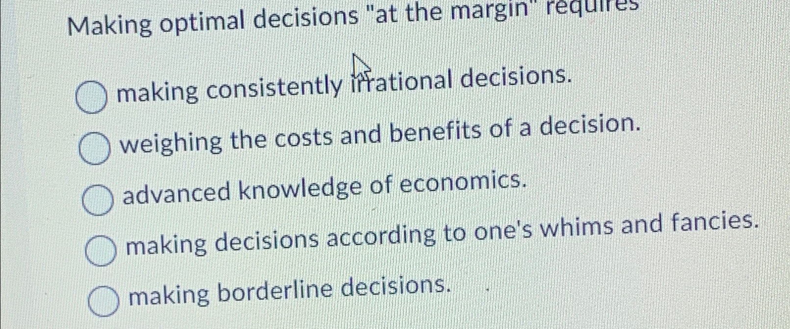  Making optimal decisions "at the margin" requires making consistently rrational decisions.