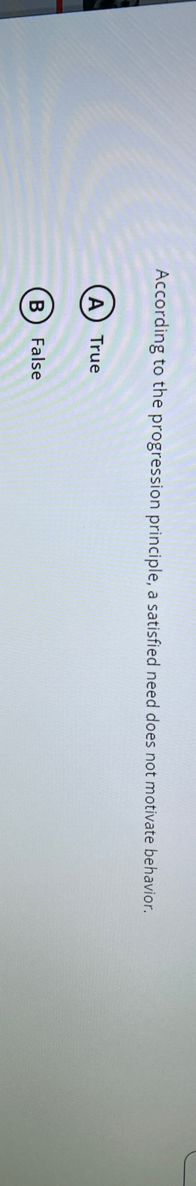  According to the progression principle, a satisfied need does not motivate