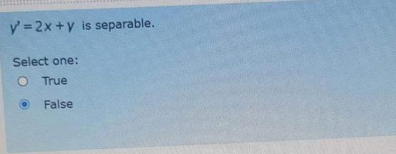  y'=2x+y is separable. Select one: True False 