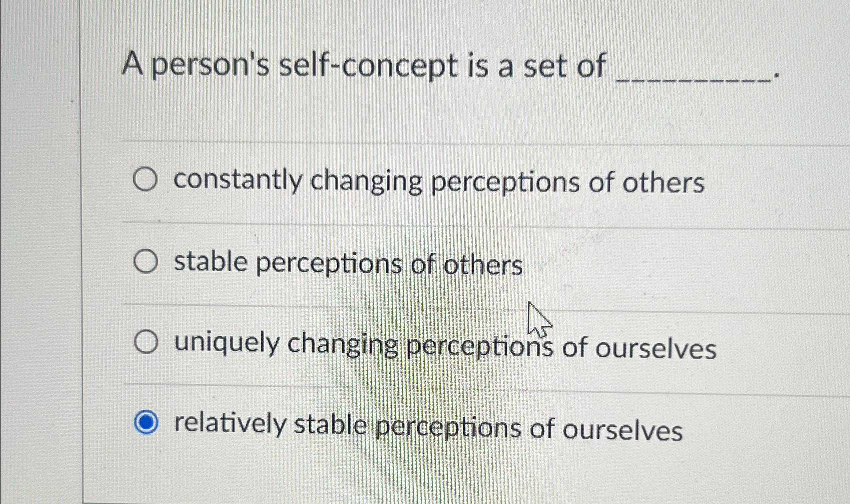  A person's self-concept is a set of constantly changing perceptions of