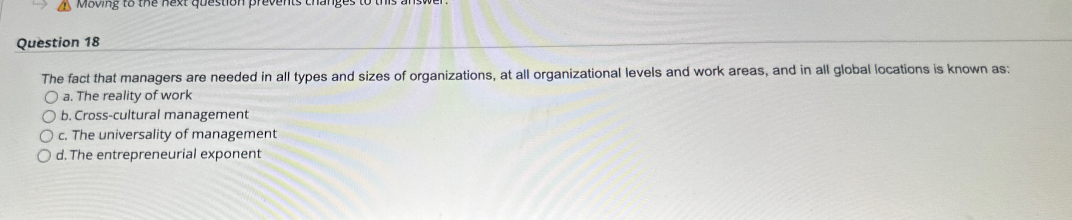  Question 18 The fact that managers are needed in all types