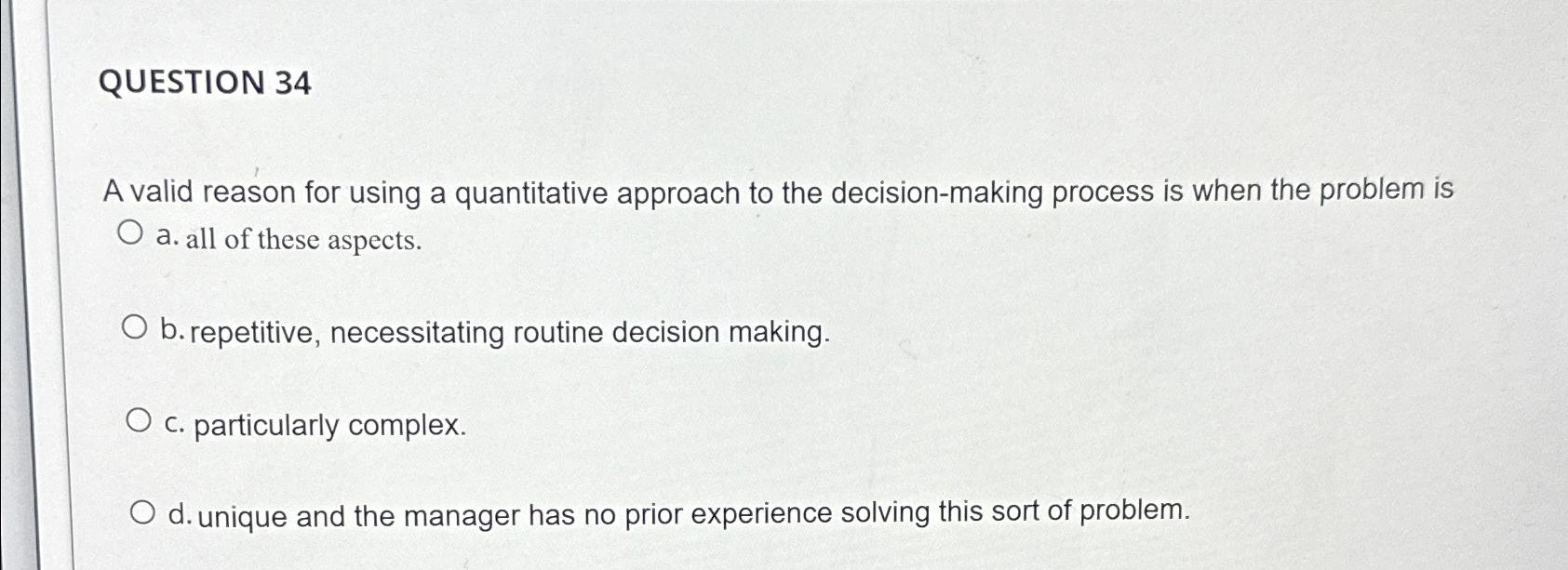 A valid reason for using a quantitative approach to the decision-making