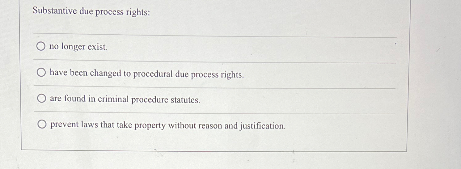  Substantive due process rights: no longer exist. have been changed to