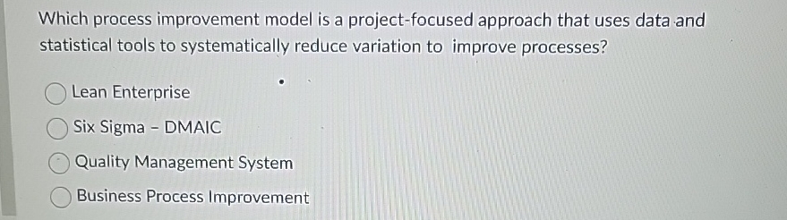  Which process improvement model is a project-focused approach that uses data