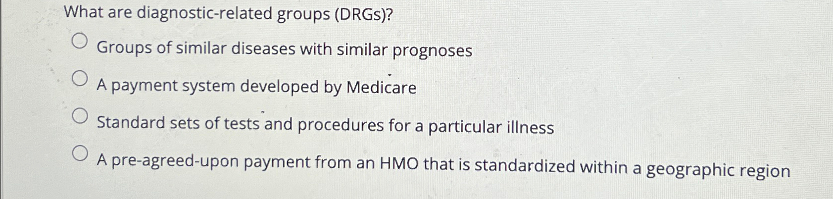  What are diagnostic-related groups (DRGs)? Groups of similar diseases with similar