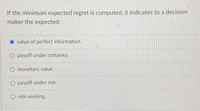  If the minimum expected regret is computed, it indicates to a