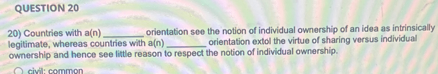  QUESTION 20 Countries with a(n) prientation see the notion of individual