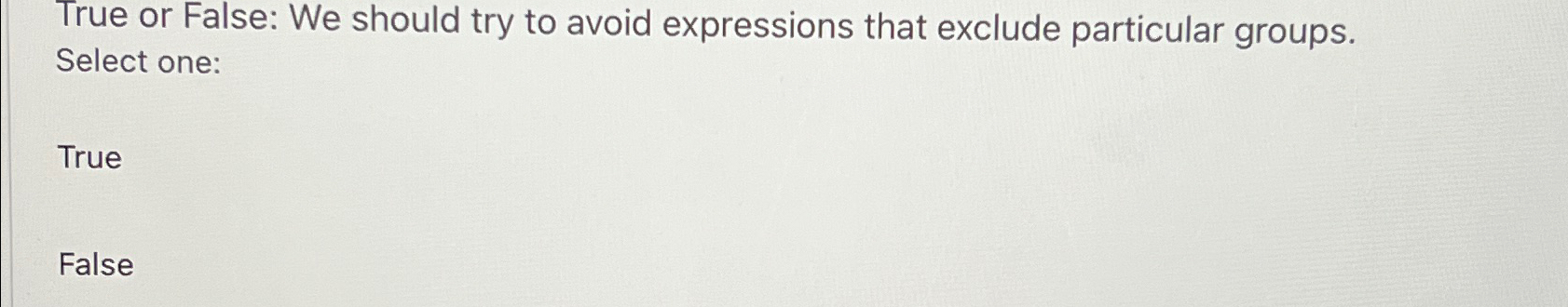  True or False: We should try to avoid expressions that exclude