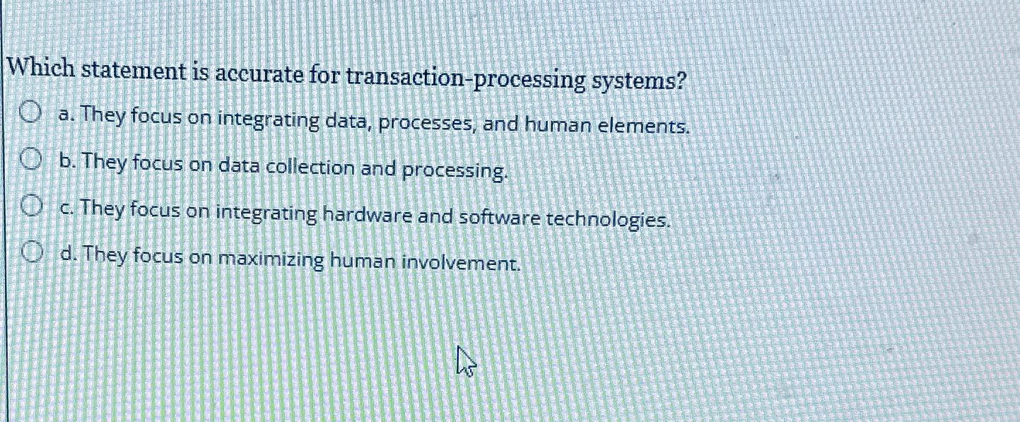  Which statement is accurate for transaction-processing systems? a. They focus on