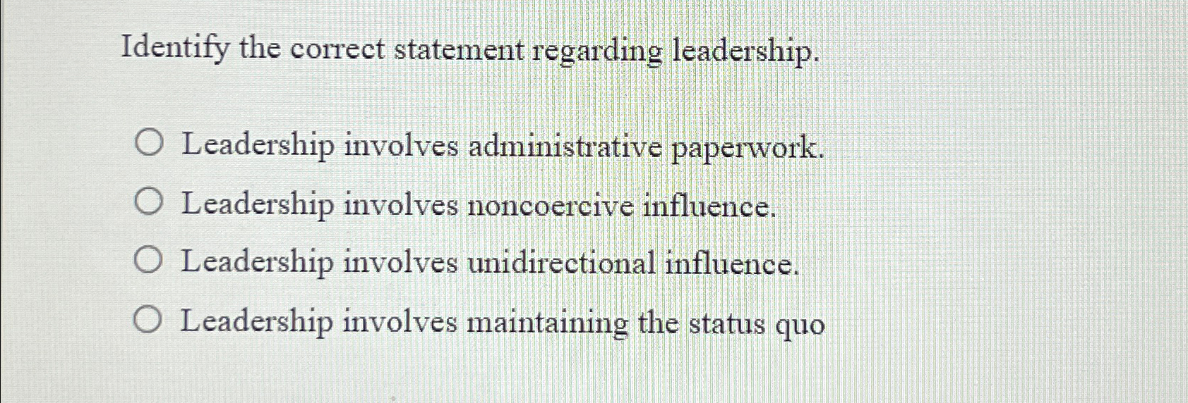  Identify the correct statement regarding leadership. Leadership involves administrative paperwork. Leadership