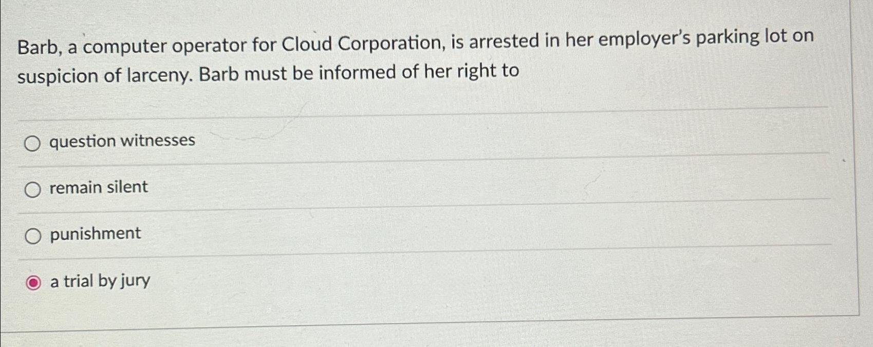  Barb, a computer operator for Cloud Corporation, is arrested in her