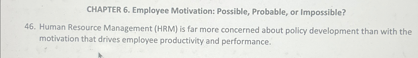  CHAPTER 6. Employee Motivation: Possible, Probable, or Impossible? 46. Human Resource