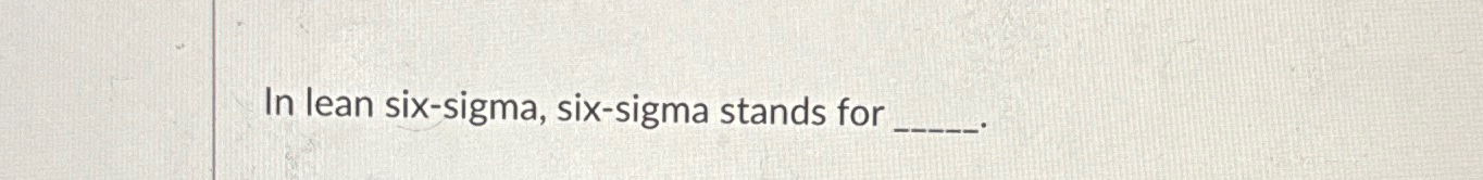  In lean six-sigma, six-sigma stands for 