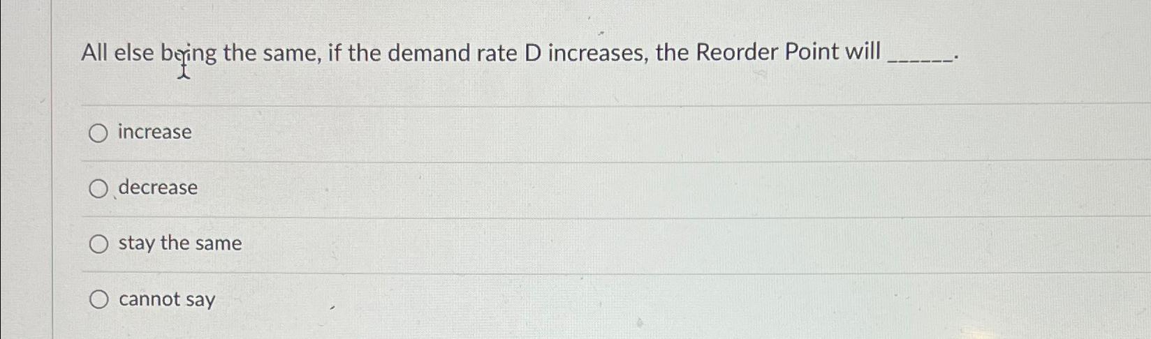  All else bring the same, if the demand rate D increases,