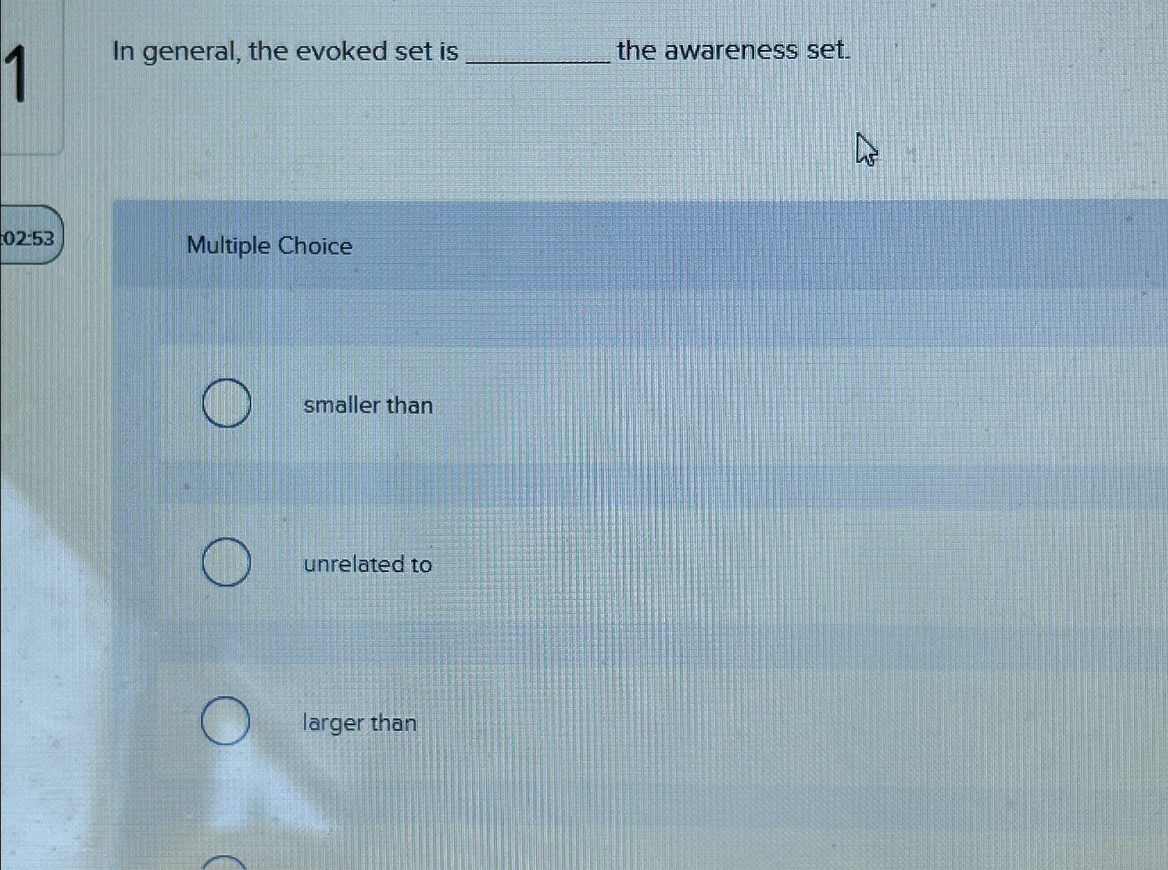  In general, the evoked set is the awareness set. Multiple Choice