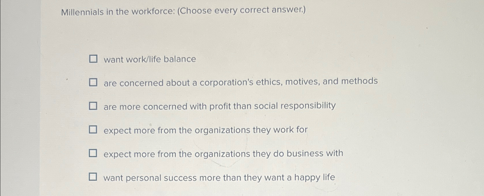  Millennials in the workforce: (Choose every correct answer.) want work/life balance