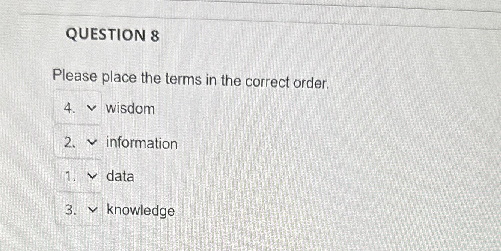  QUESTION 8 Please place the terms in the correct order. 4.