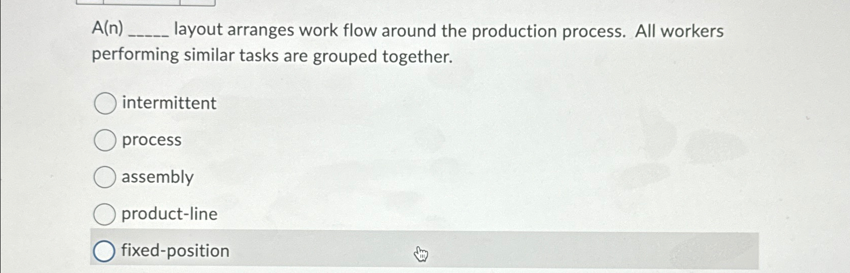  A(n) layout arranges work flow around the production process. All workers