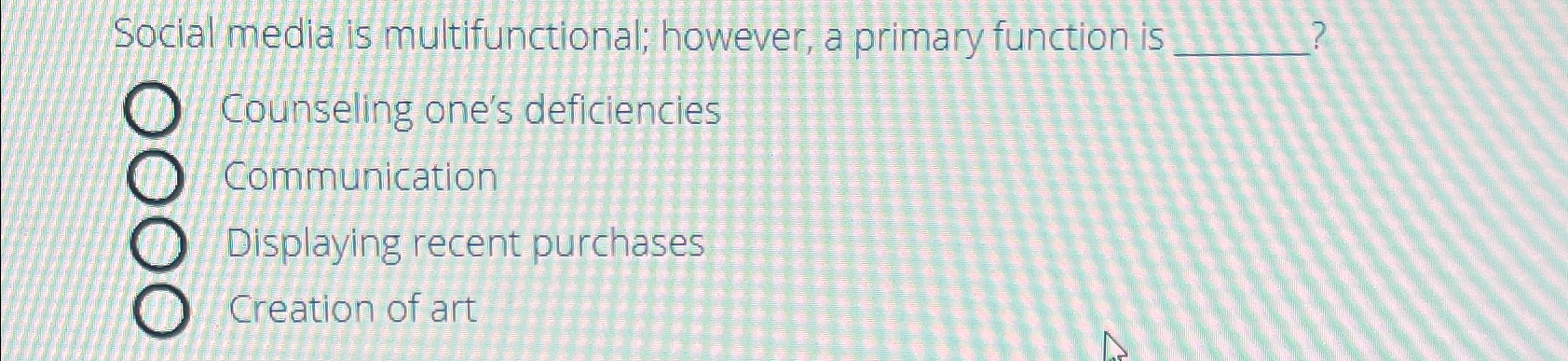  Social media is multifunctional; however, a primary function is Counseling one's
