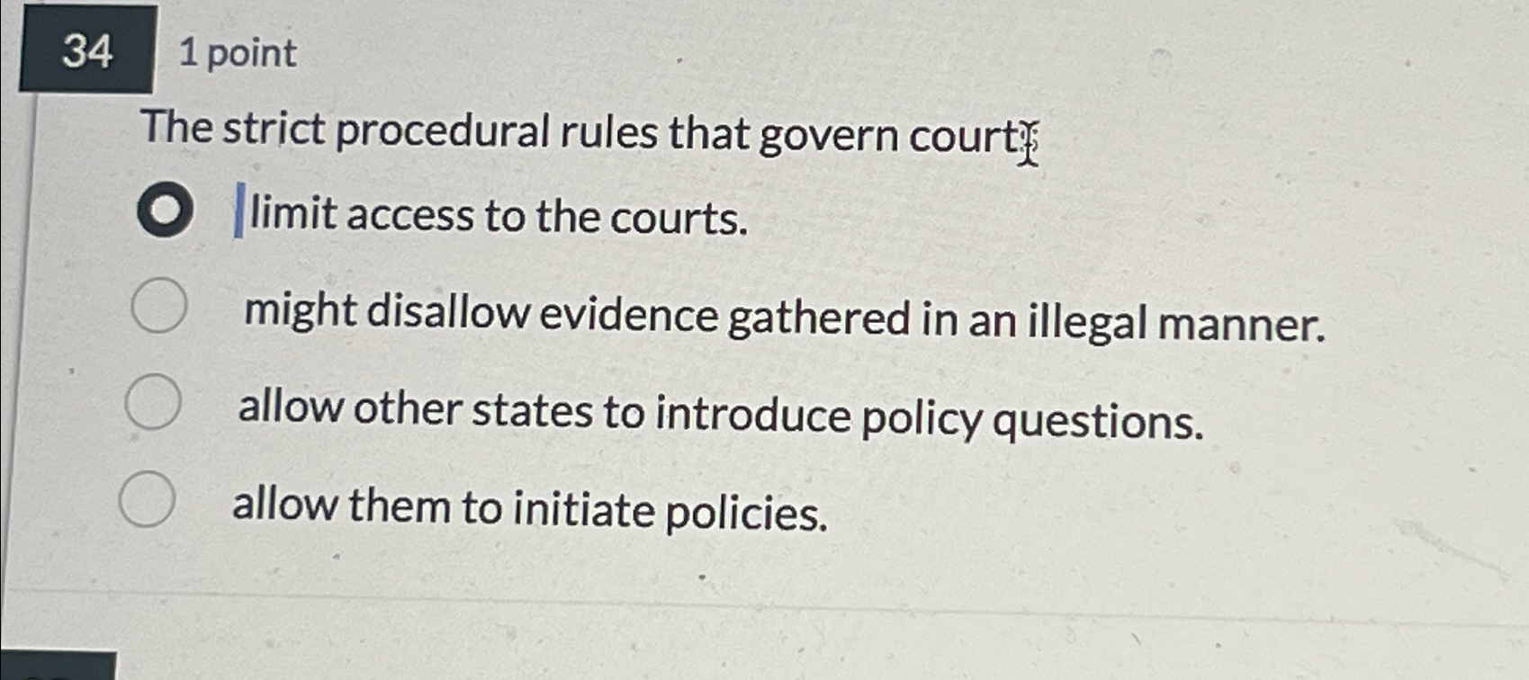 34 1 point The strict procedural rules that govern courti. |limit