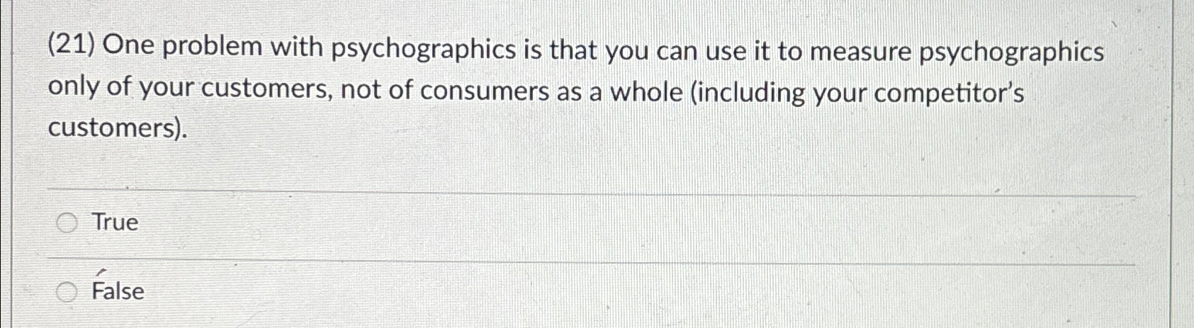  (21) One problem with psychographics is that you can use it
