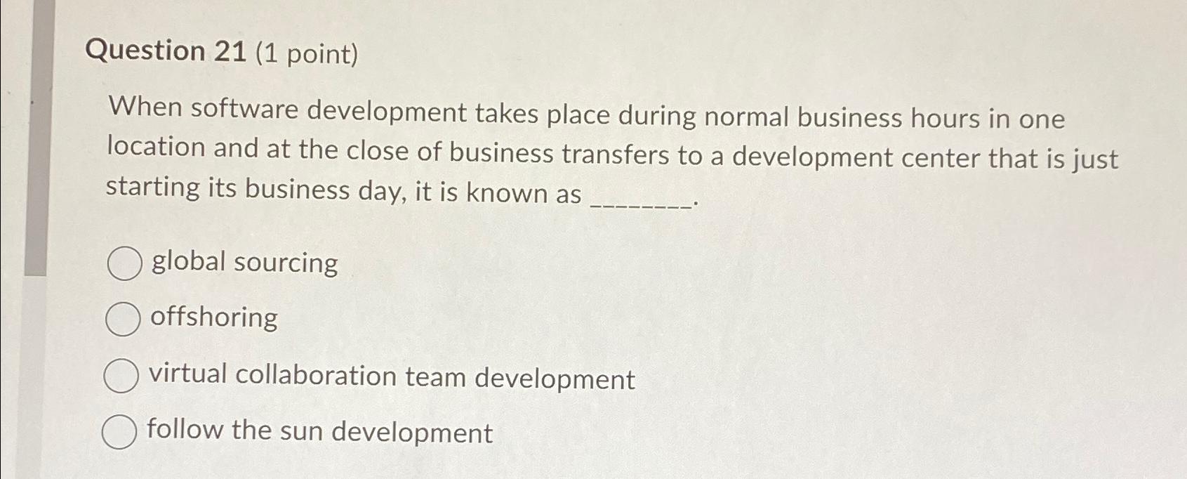  Question 21(1 point) When software development takes place during normal business