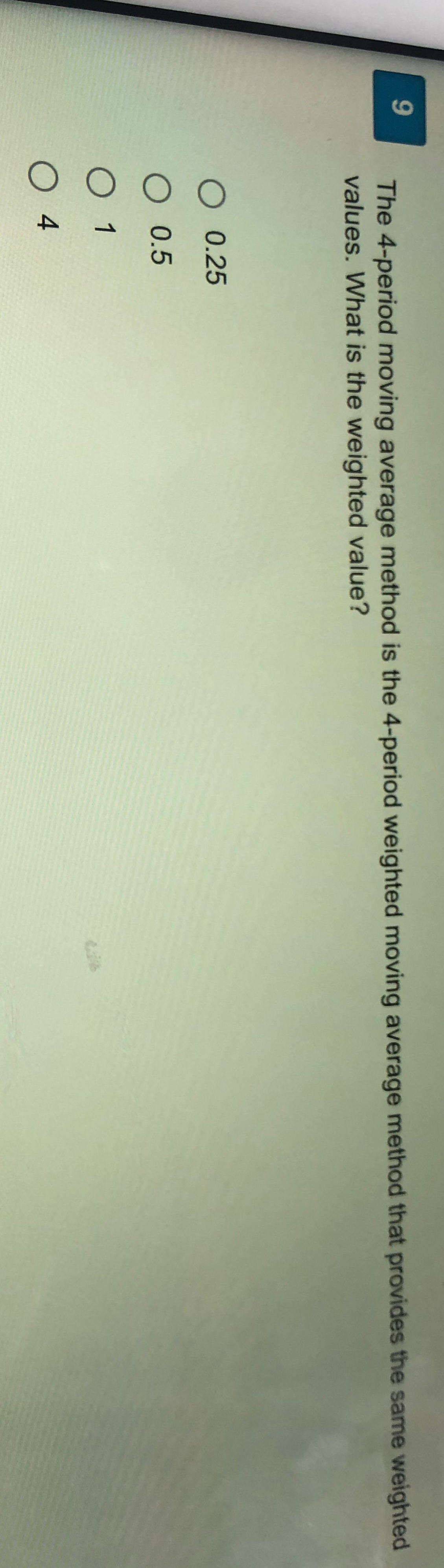  9 The 4-period moving average method is the 4-period weighted moving