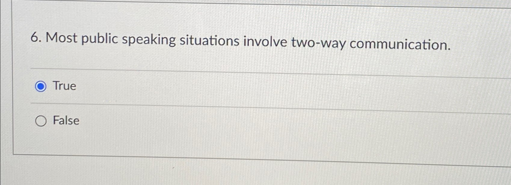  Most public speaking situations involve two-way communication. True False 