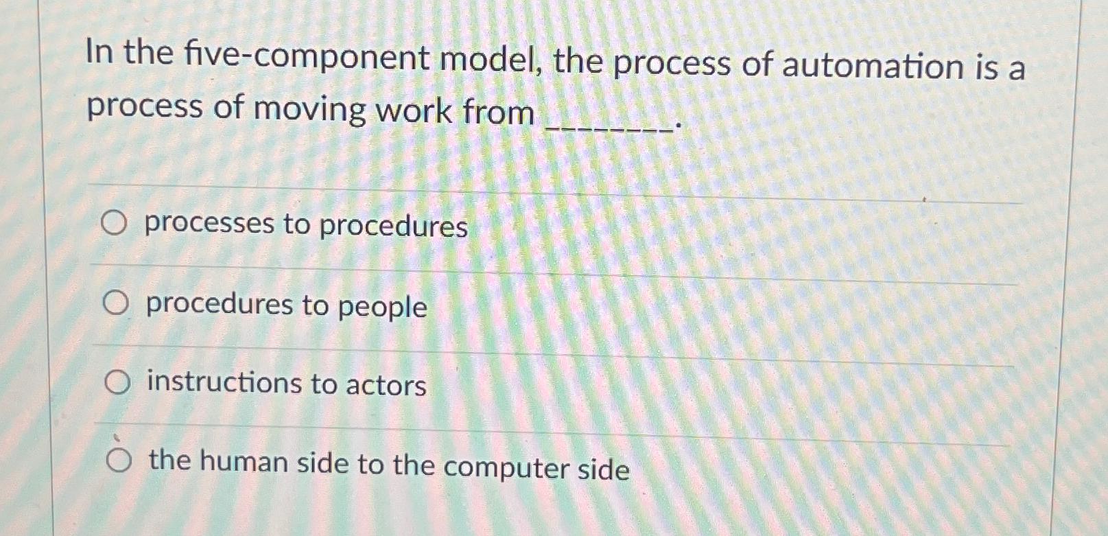  In the five-component model, the process of automation is a process