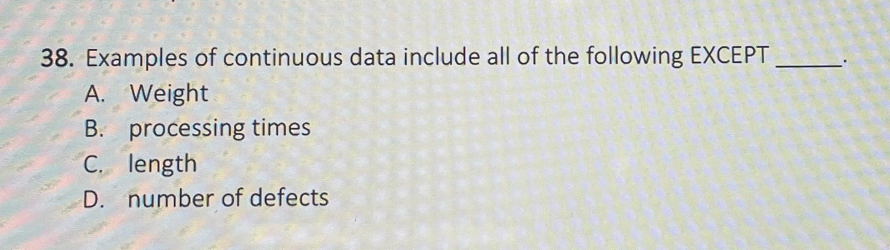  Examples of continuous data include all of the following EXCEPT A.