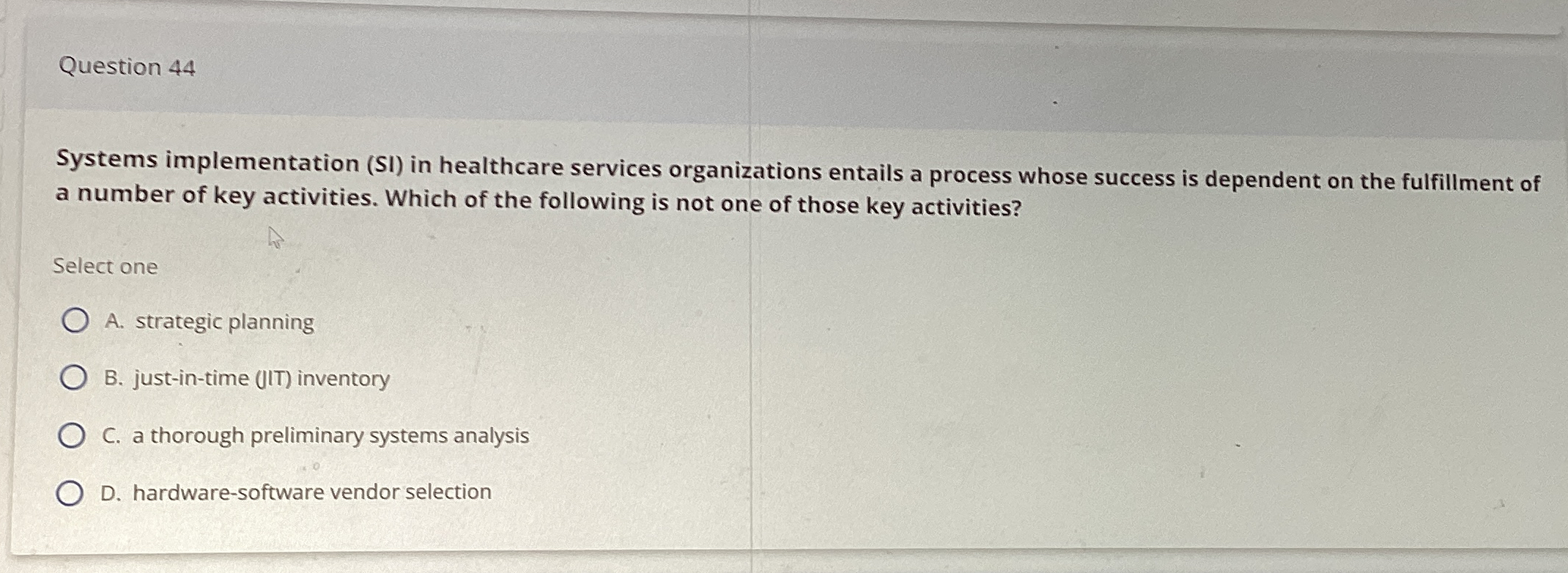  Question 44 Systems implementation (SI) in healthcare services organizations entails a