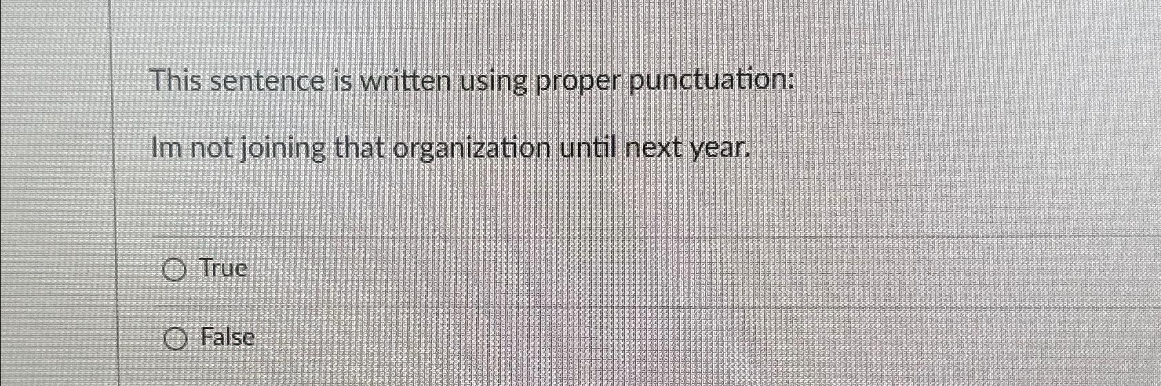  This sentence is written using proper punctuation: Im not joining that