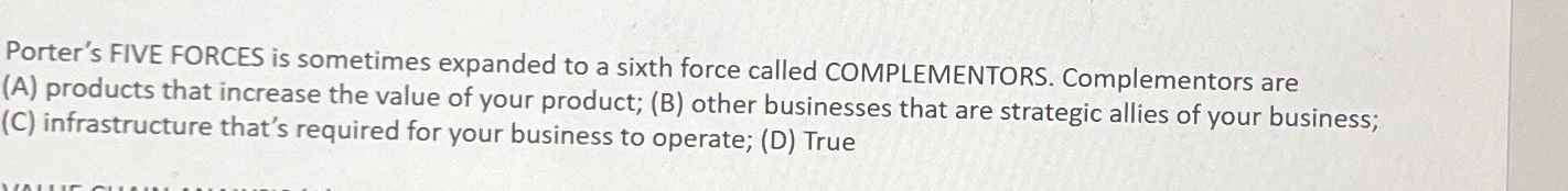 Porter's FIVE FORCES is sometimes expanded to a sixth force called