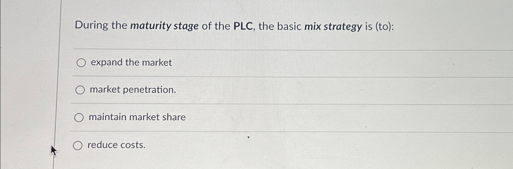  During the maturity stage of the PLC, the basic mix strategy