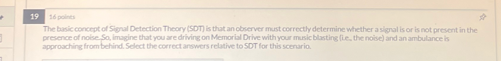  The basic concept of Signal Detection Theory (SDT) is that an