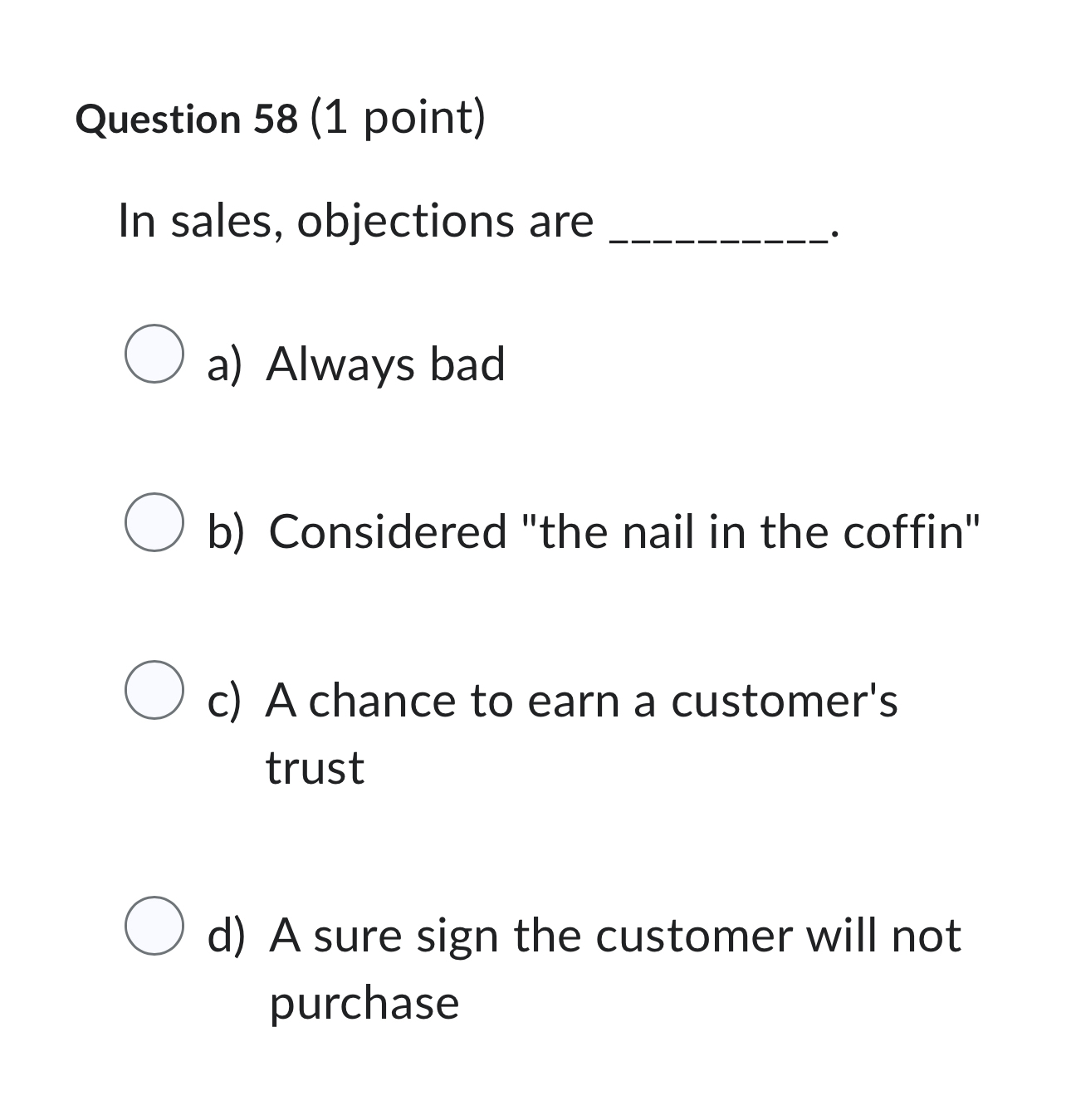  Question 58(1 point) In sales, objections are a) Always bad b)
