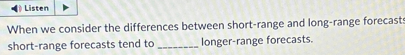  Listen When we consider the differences between short-range and long-range forecast