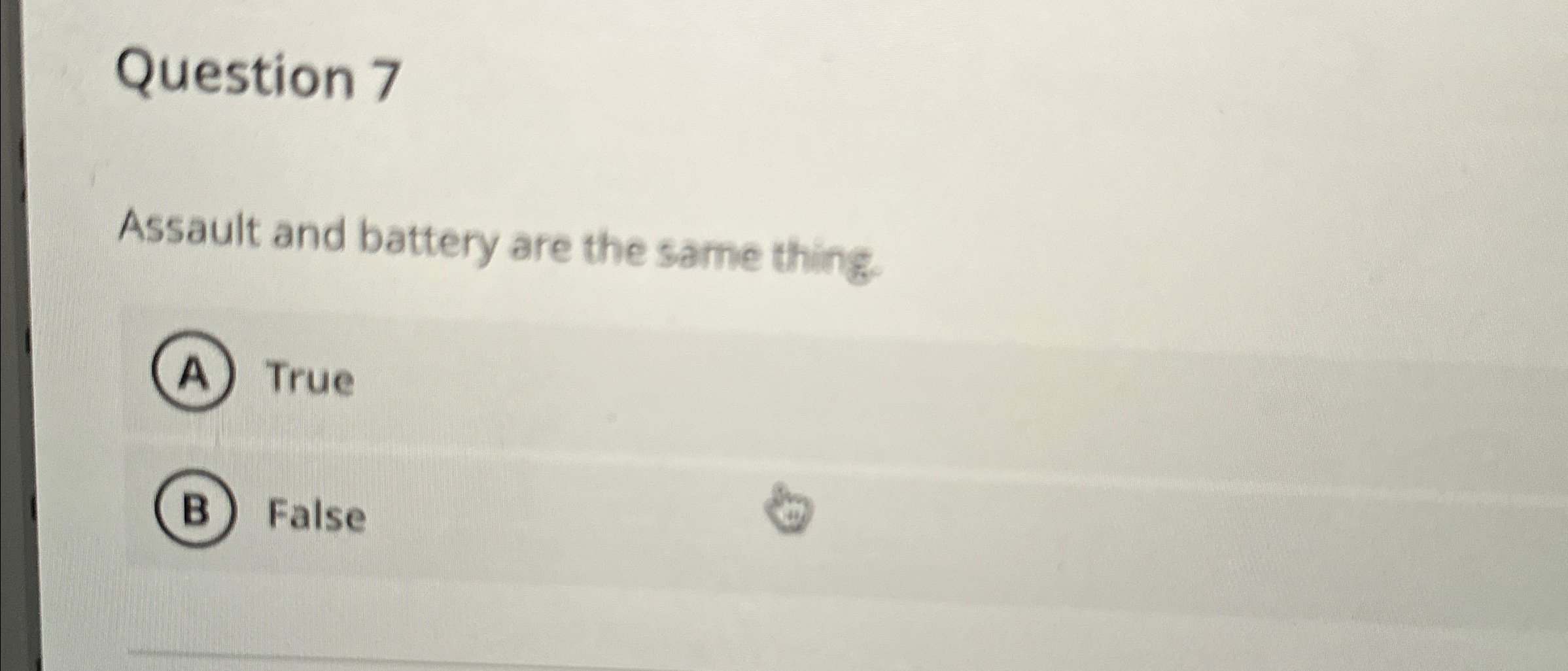  Question 7 Assault and battery are the same thing True False