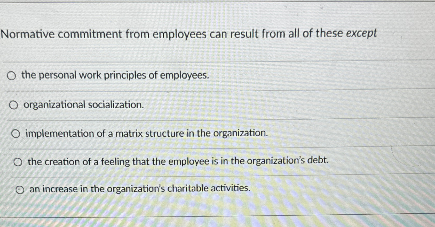  Question 1 Normative commitment from employees can result from all of