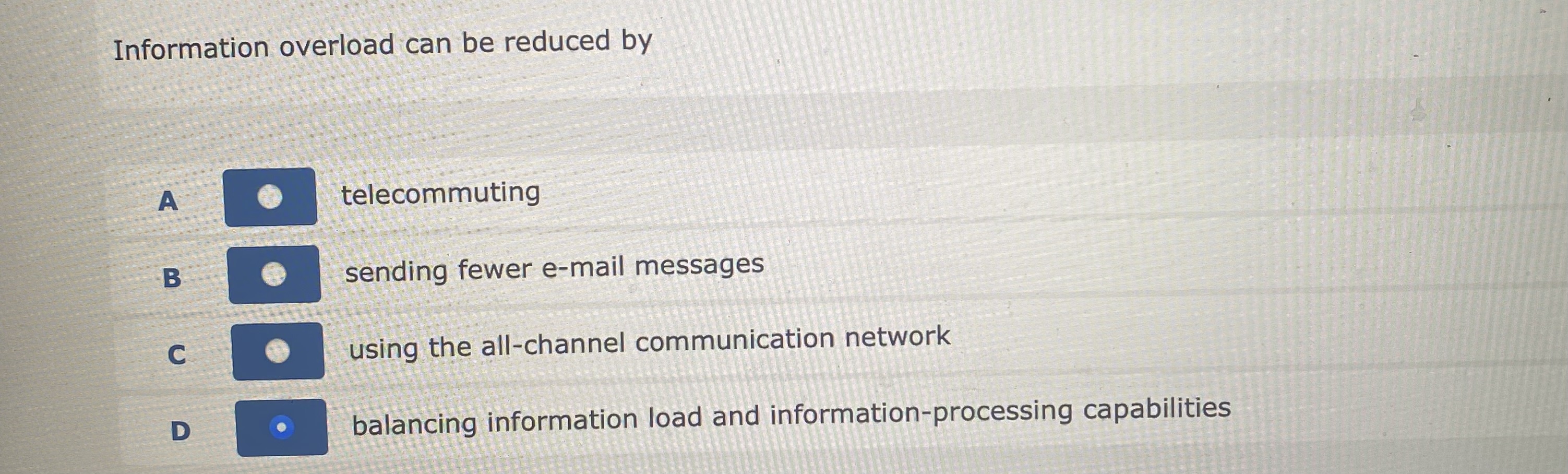  Information overload can be reduced by A telecommuting B sending fewer