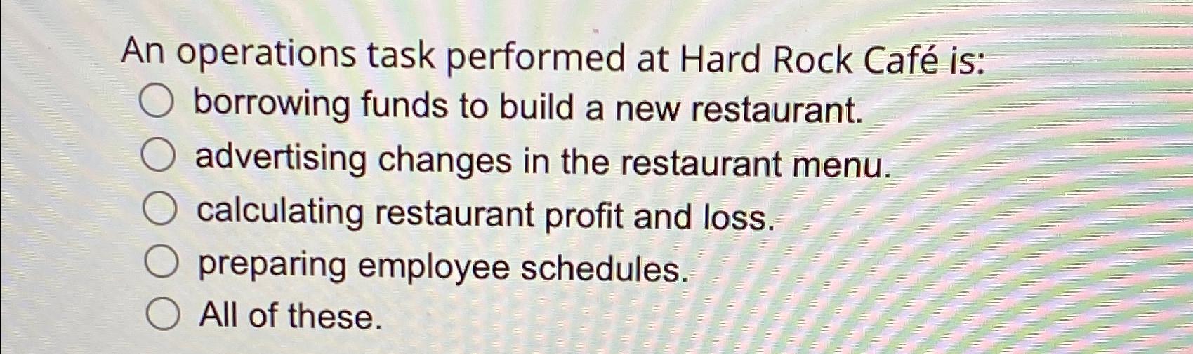  An operations task performed at Hard Rock Caf is: borrowing funds