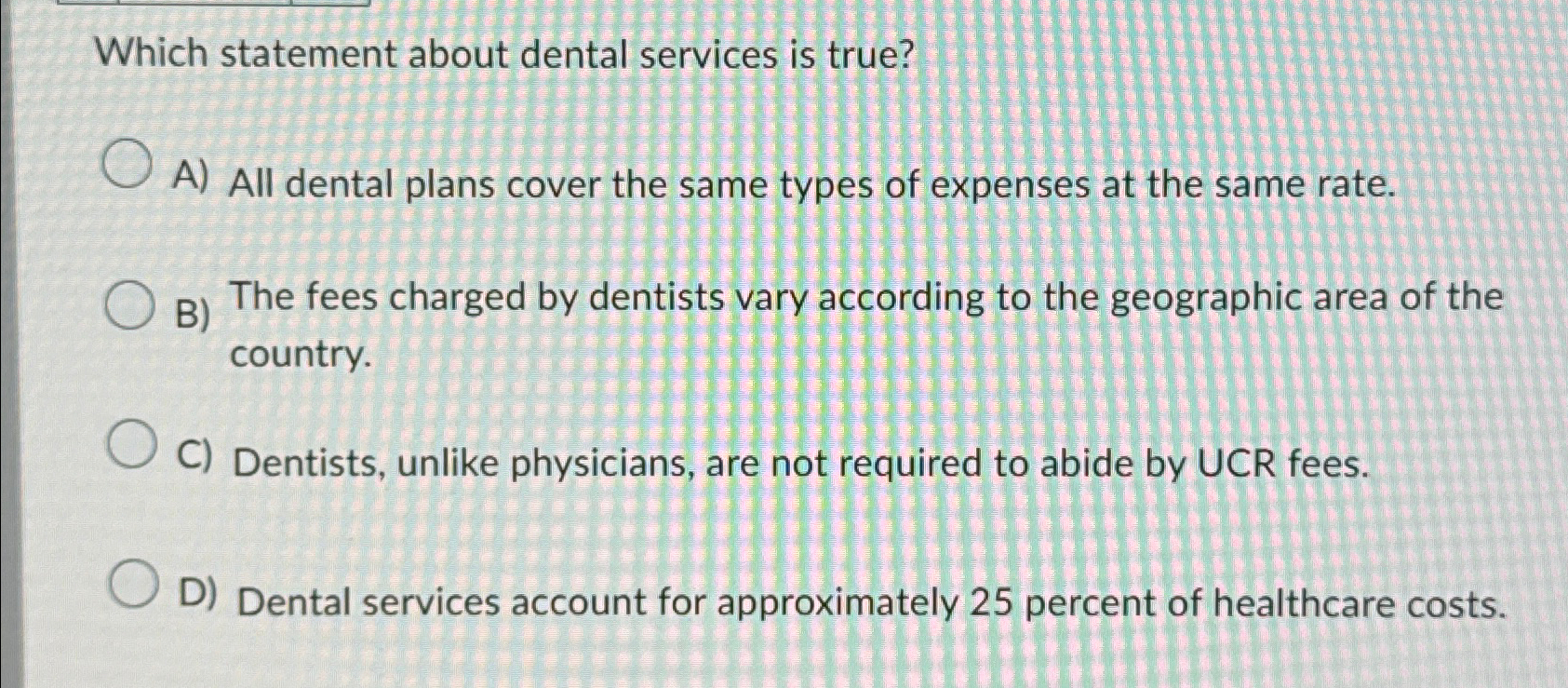  Which statement about dental services is true? A) All dental plans