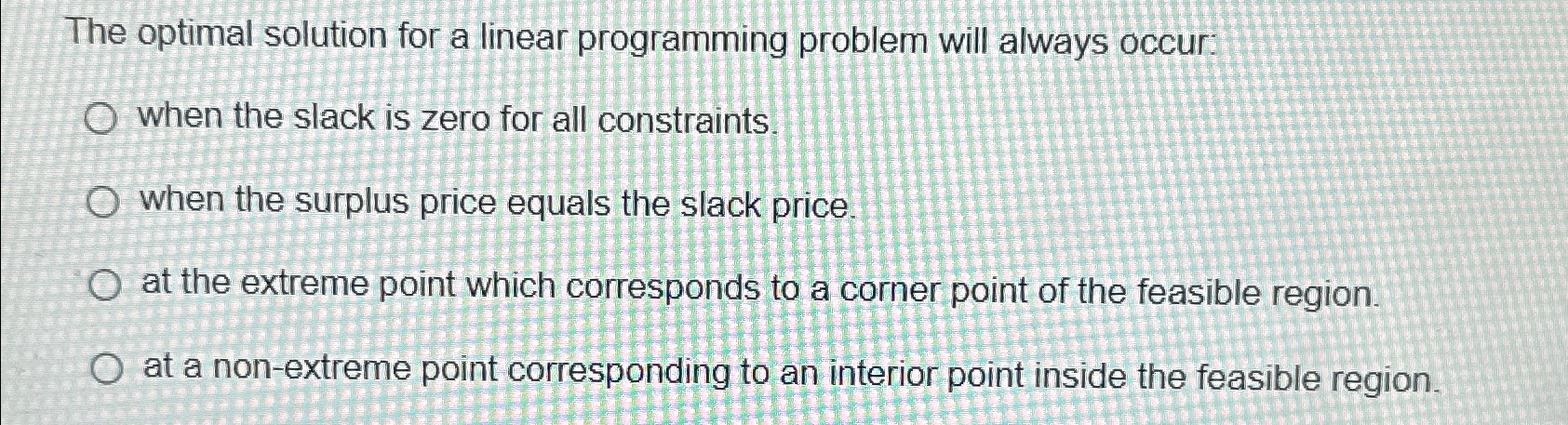  The optimal solution for a linear programming problem will always occur: