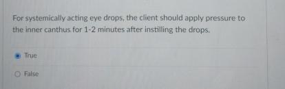 For systemically acting eye drops, the client should apply pressure to